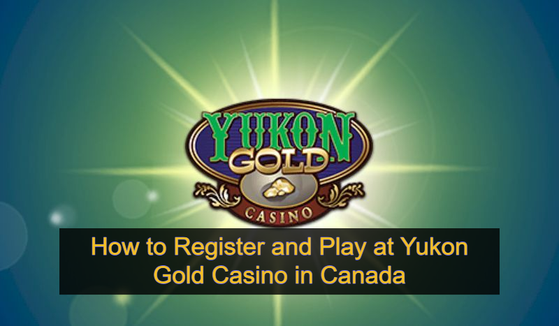 How to Register and Play at Yukon Gold Casino in Canada