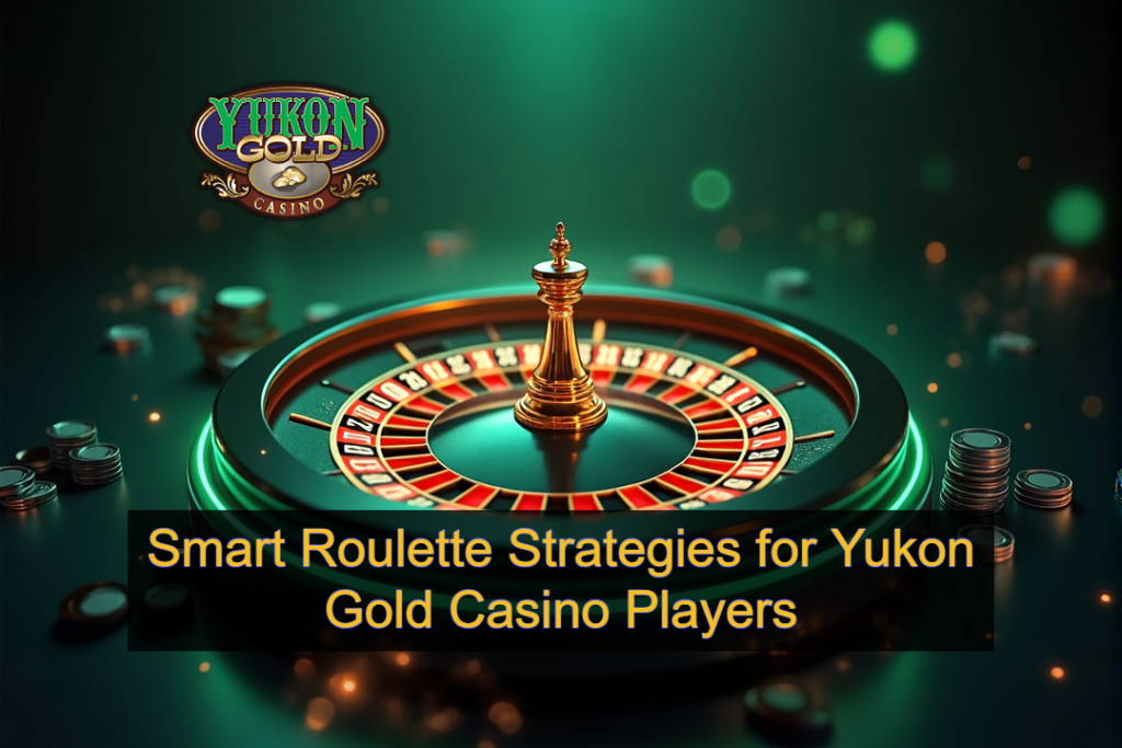 Smart Roulette Strategies for Yukon Gold Casino Players