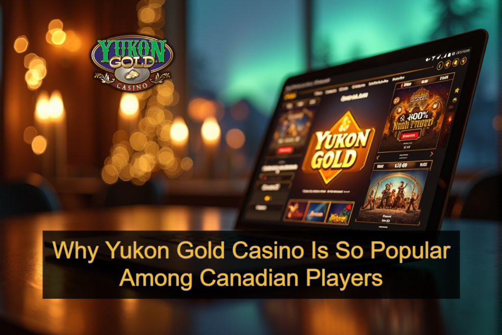 Why Yukon Gold Casino Is So Popular Among Canadian Players