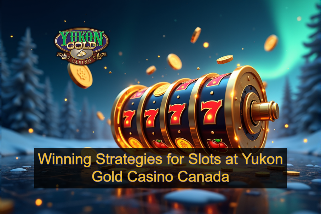 Winning Strategies for Slots at Yukon Gold Casino Canada